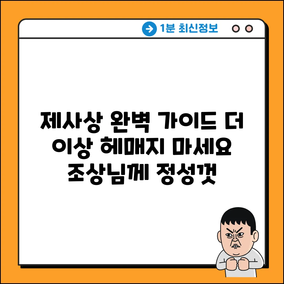 조상님 제사상 완벽 가이드: 더 이상 헤매지 마세요!